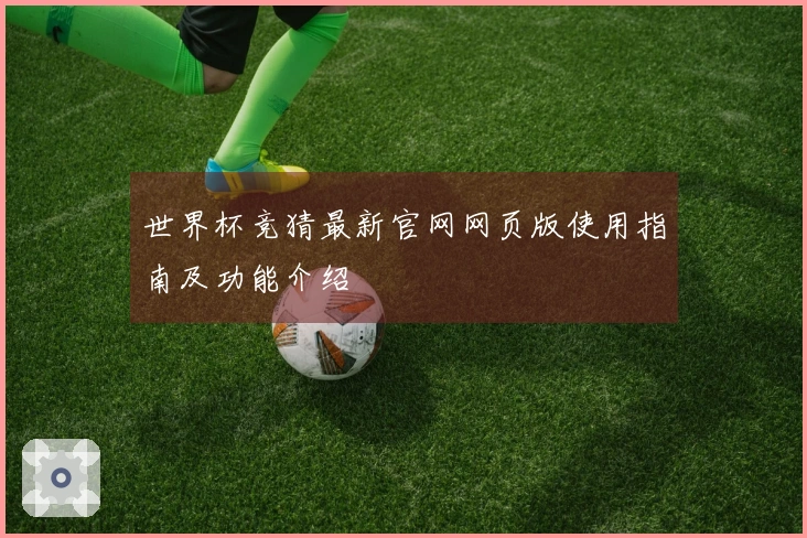 世界杯竞猜最新官网网页版使用指南及功能介绍