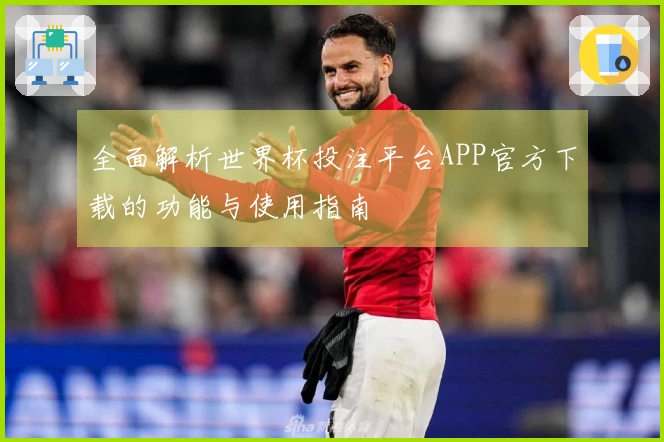 全面解析世界杯投注平台APP官方下载的功能与使用指南