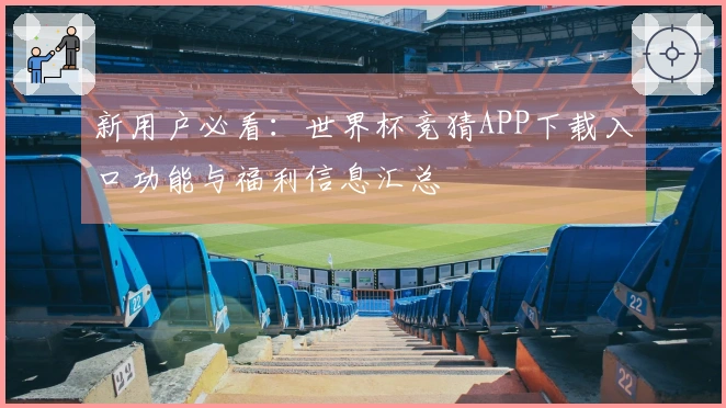 新用户必看：世界杯竞猜APP下载入口功能与福利信息汇总
