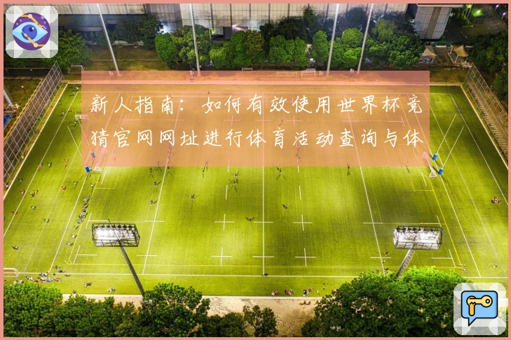 新人指南：如何有效使用世界杯竞猜官网网址进行体育活动查询与体验