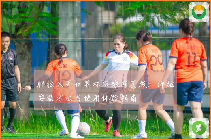 轻松入手世界杯买球网页版：详细安装方法与使用体验指南