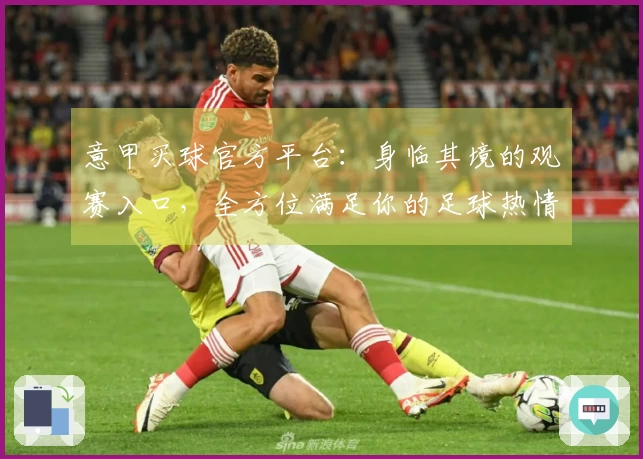 意甲买球官方平台：身临其境的观赛入口，全方位满足你的足球热情